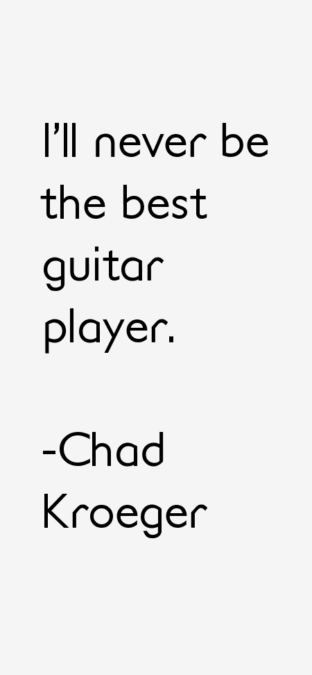 CHAD KROEGER QUOTES image quotes at relatably.com