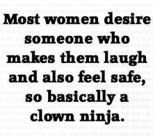 most-women-desire-someone-who-makes-them-laugh-and-also-feel-safe--so-basically-a-clown-ninja-quotes-from-Relatably-dot-com.jpg