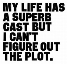 my-life-has-a-superb-cast-but-I-can-t-figure-out-the-plot-quotes-from-Relatably-dot-com.jpg