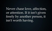 never-chase-love--affection-or-attention-If-it-isn-t-given-freely-by-another-person--it-isn-t-worth-having-quotes-from-Relatably-dot-com.jpg