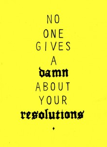no-one-gives-a-damn-about-your-resolutions-quotes-from-Relatably-dot-com.jpg