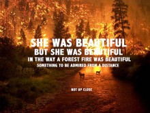 she-was-beautiful--but-she-was-beautiful-in-the-way-a-forest-fire-was-beautiful-something-to-be-admired-from-a-distance--not-up-close-quotes-from-Relatably-dot-com.jpg