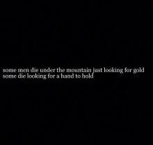 some-men-die-under-the-mountain-just-looking-for-gold-some-die-looking-for-a-hand-to-hold-quotes-from-Relatably-dot-com.jpg