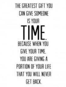 the-greatest-gift-you-can-give-someone-is-your-time-because-when-you-give-your-time--you-are-giving-a-portion-of-your-life-that-you-will-never-get-back-quotes-from-Relatably-dot-com.jpg