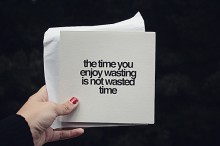 the-time-you-enjoy-wasting-is-not-wasted-time-quotes-from-Relatably-dot-com.jpg