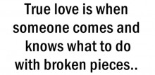 true-love-is-when-someone-comes-and-knows-what-to-do-with-broken-pieces-quotes-from-Relatably-dot-com.jpg