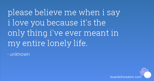 PLEASE BELIEVE ME WHEN I SAY I LOVE YOU QUOTES image quotes at ...