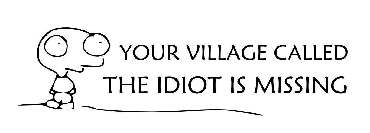 Quotes Village Idiot Relatable Quotes Motivational Funny Quotes Village Idiot At