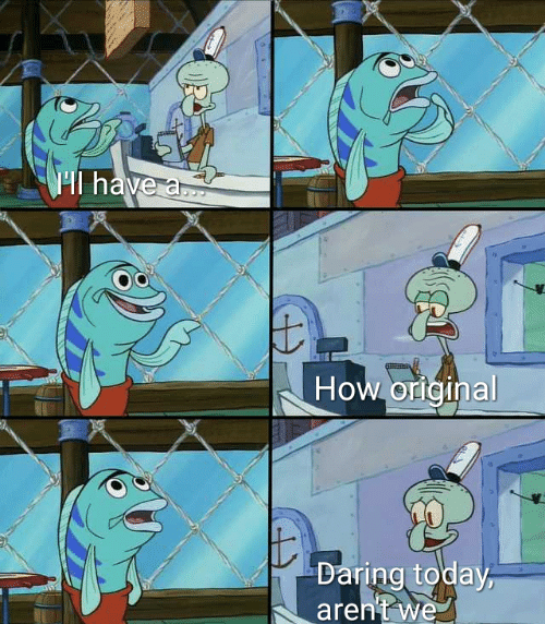 Daring today, aren't we squidward blank meme template