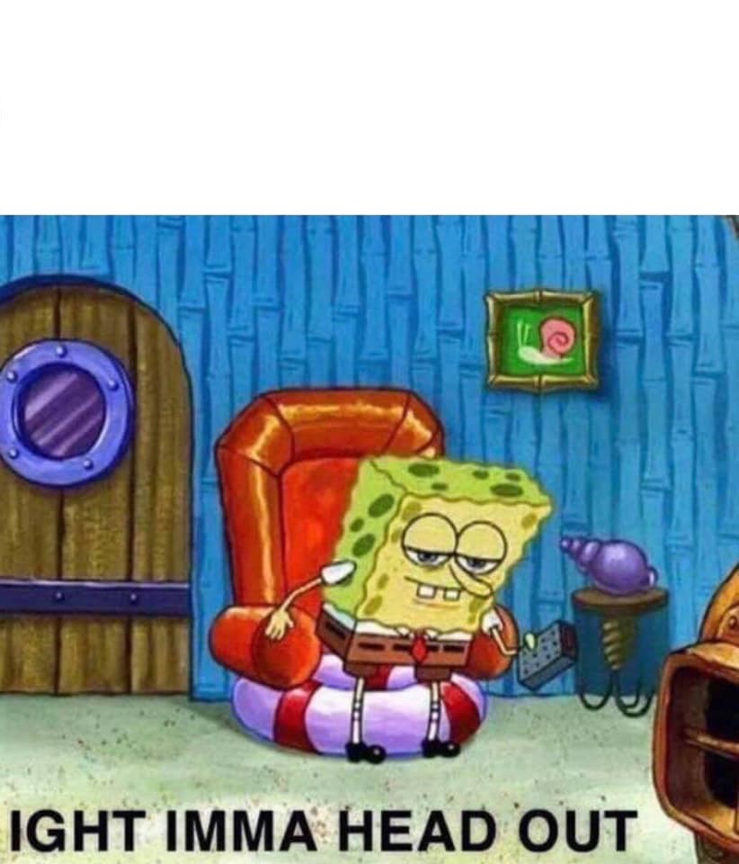 Spongebob Ight Imma Head Out blank meme template