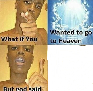 What if you wanted to go to Heaven blank meme template