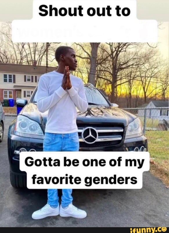 Gotta Be One of My Favorite Genders blank meme template