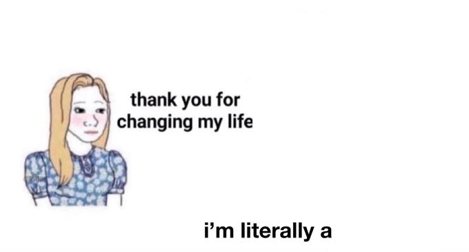 Thank You for Changing My Life blank meme template