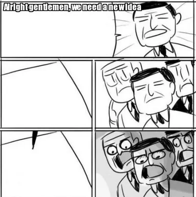 Alright Gentlemen We Need A New Idea blank meme template
