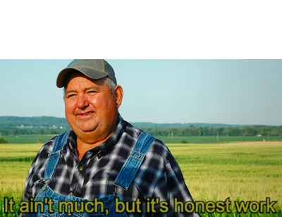 It ain't much, but it's honest work blank meme template