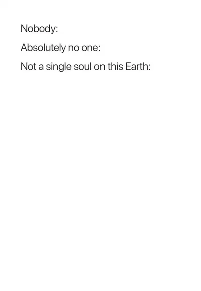 Nobody:, Absolutely no one: blank meme template