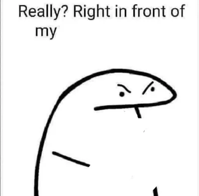 Really, right in front of my blank meme template