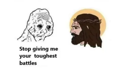 Stop giving me your toughest battles blank meme template