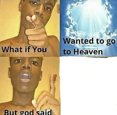 What if you wanted to go to Heaven blank meme template
