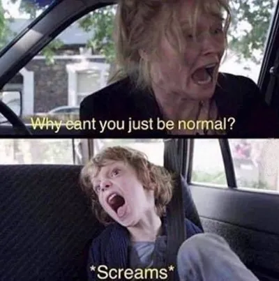 Why Can't You Just Be Normal blank meme template